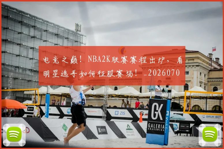电竞之巅!NBA2K联赛赛程出炉,看明星选手如何征服赛场!_20260708192809
