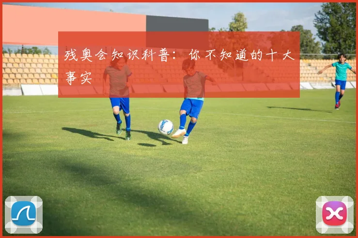 残奥会知识科普:你不知道的十大事实