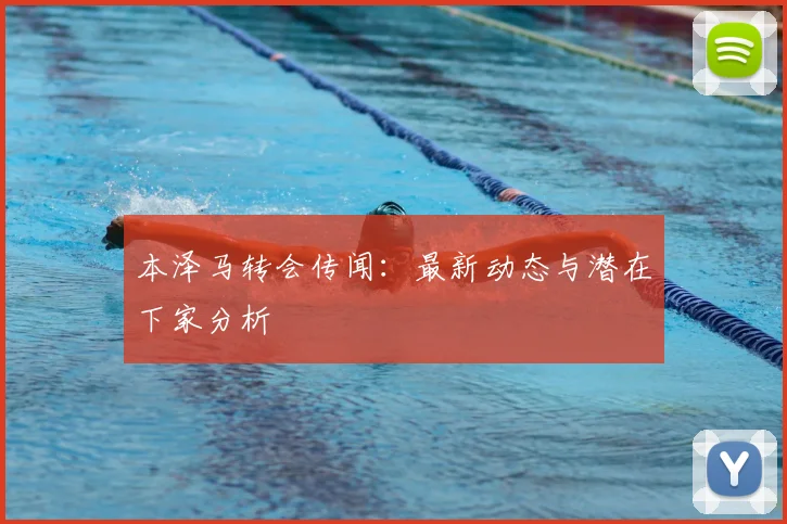 本泽马转会传闻:最新动态与潜在下家分析