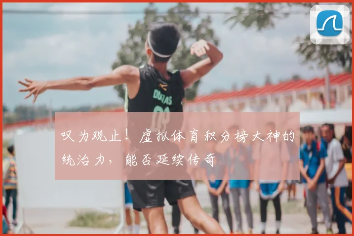 叹为观止！虚拟体育积分榜大神的统治力，能否延续传奇