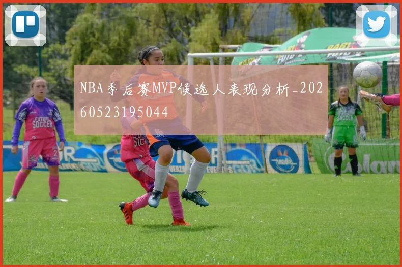 NBA季后赛MVP候选人表现分析_20260523195044