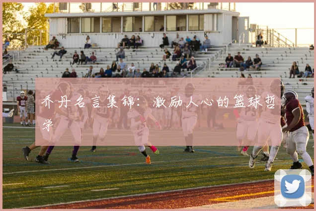 乔丹名言集锦：激励人心的篮球哲学