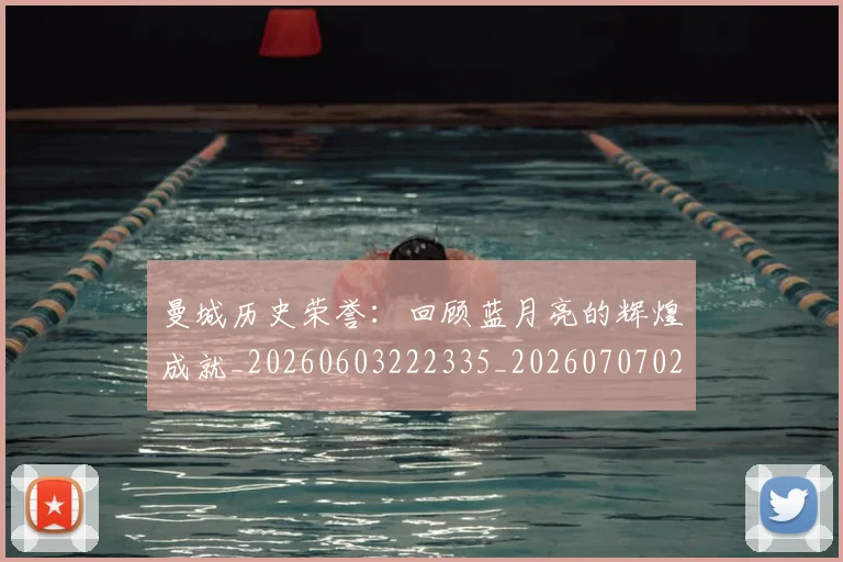 曼城历史荣誉:回顾蓝月亮的辉煌成就_20260603222335_20260707021312_20260731172717