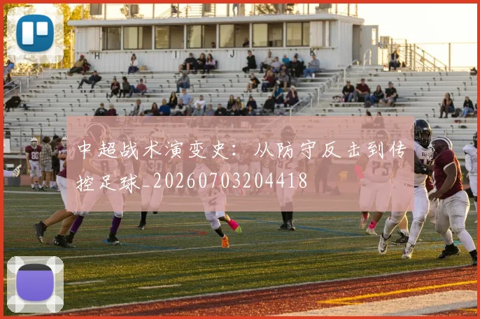 中超战术演变史:从防守反击到传控足球_20260703204418