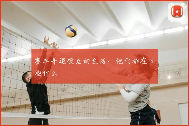 赛车手退役后的生活，他们都在忙些什么