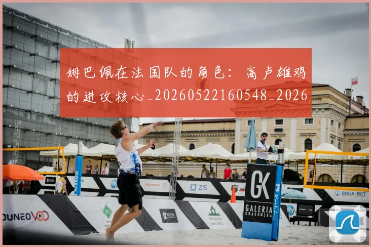 姆巴佩在法国队的角色:高卢雄鸡的进攻核心_20260522160548_20260703231533