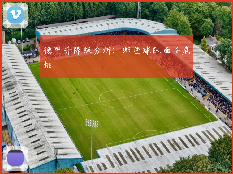 德甲升降级分析:哪些球队面临危机