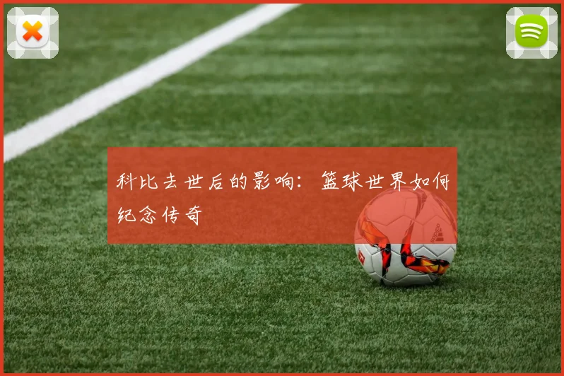 科比去世后的影响:篮球世界如何纪念传奇