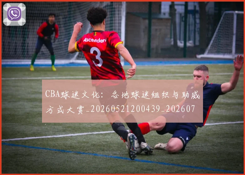 CBA球迷文化:各地球迷组织与助威方式大赏_20260521200439_20260701211650