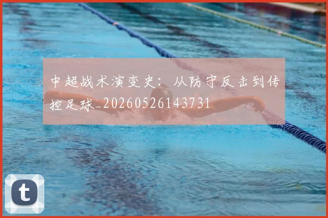 中超战术演变史：从防守反击到传控足球_20260526143731